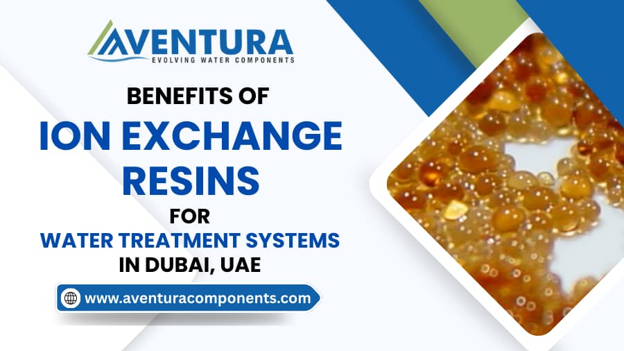 Benefits of Ion Exchange Resins for Water Treatment Systems in Dubai, UAE