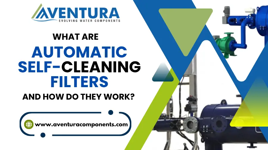 What Are Automatic Self-Cleaning Filters and How Do They Work 